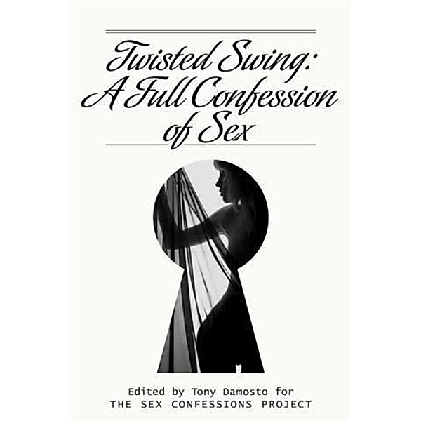 Twisted Swing: A Full Confession of Sex, Tony Damosto