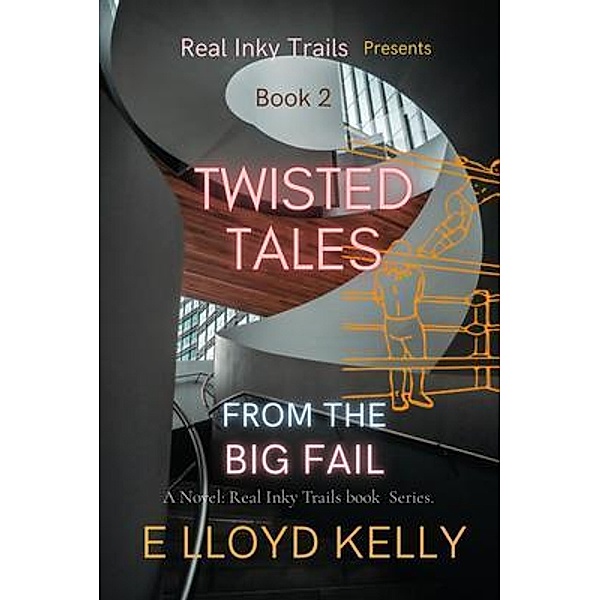 Twisted Tales from the Big Fail: A Novel, E Lloyd Kelly