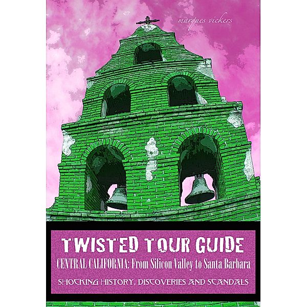 Twisted Tour Guide Central California: From Silicon Valley To Santa Barbara, Marques Vickers