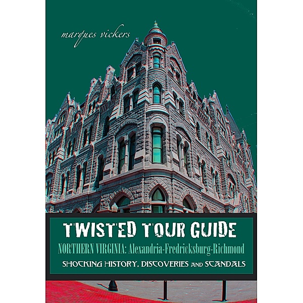 Twisted Tour Guide Northern Virginia: Alexandria-Fredericksburg-Richmond, Marques Vickers