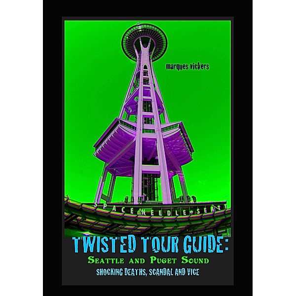 Twisted Tour Guide: Seattle and Puget Sound, Marques Vickers