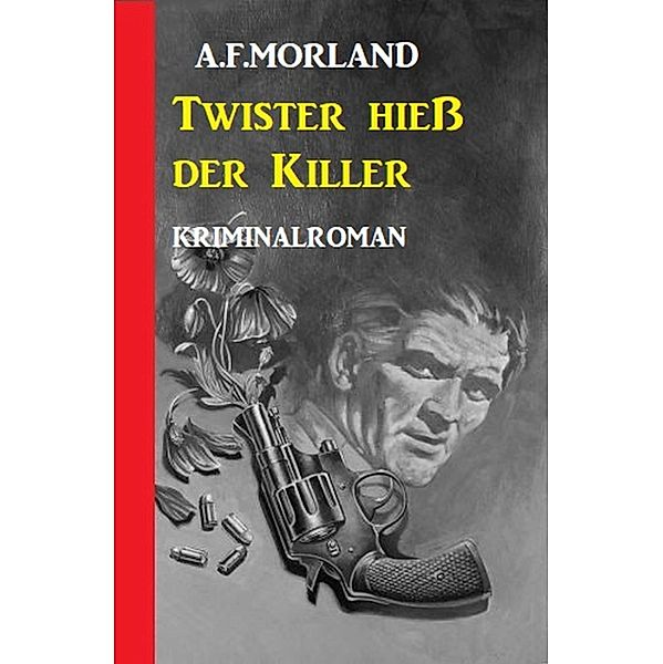Twister hieß der Killer: Kriminalroman, A. F. Morland