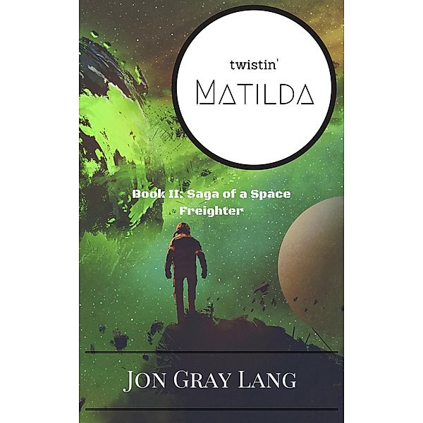 Twistin' Matilda (Saga of a Space Freighter, #2) / Saga of a Space Freighter, Jon Gray Lang