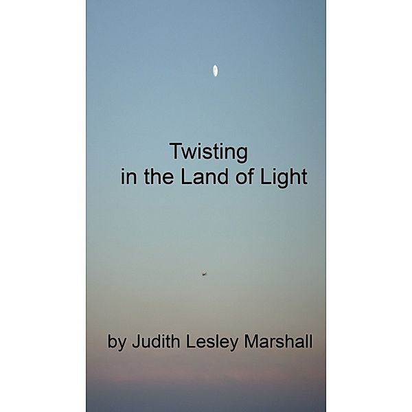 Twisting in the Land of Light, Judith Lesley Marshall