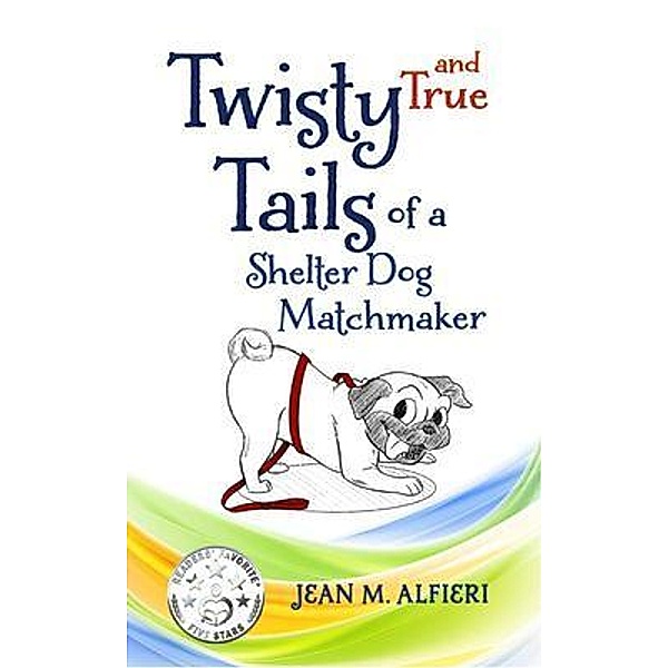 Twisty and True Tails of a Shelter Dog Matchmaker, Jean M. Alfieri