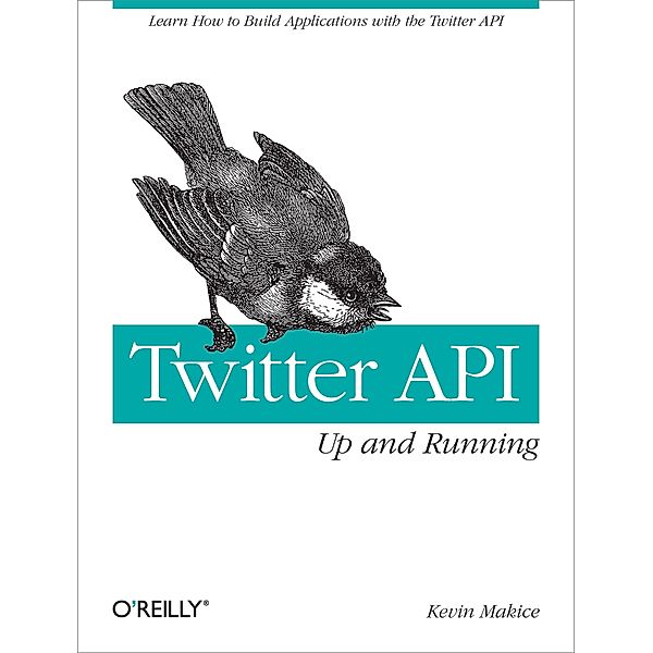 Twitter API: Up and Running, Kevin Makice