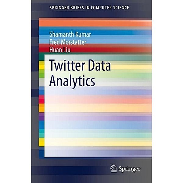 Twitter Data Analytics / SpringerBriefs in Computer Science, Shamanth Kumar, Fred Morstatter, Huan Liu