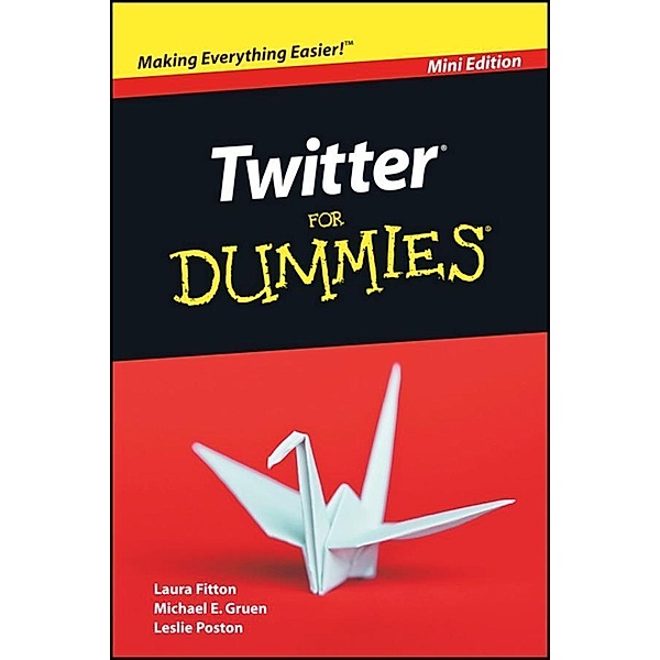 Twitter For Dummies, Mini Edition, Laura Fitton, Michael Gruen, Leslie Poston