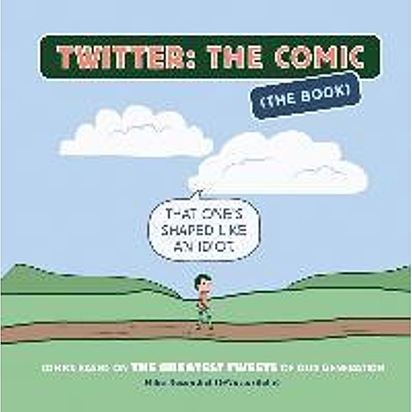 Twitter: The Comic (the Book): Comics Based on the Greatest Tweets of Our Generation, Mike Rosenthal