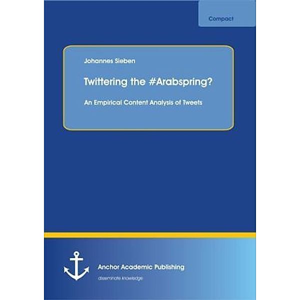 Twittering the ¿Arabspring? An Empirical Content Analysis of Tweets, Johannes Sieben