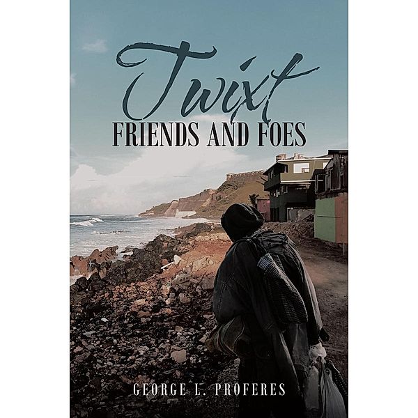 Twixt Friends and Foes / Page Publishing, Inc., George L. Proferes