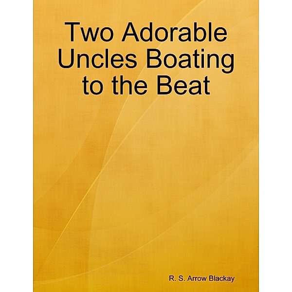 Two Adorable Uncles Boating to the Beat, R. S. Arrow Blackay