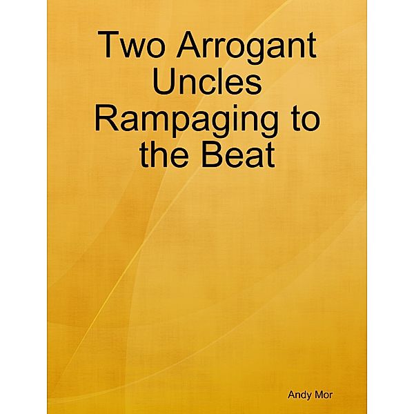 Two Arrogant Uncles Rampaging to the Beat, Andy Mor