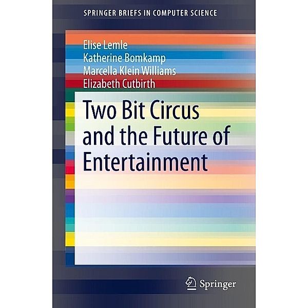 Two Bit Circus and the Future of Entertainment / SpringerBriefs in Computer Science, Elise Lemle, Katherine Bomkamp, Marcella Klein Williams, Elizabeth Cutbirth