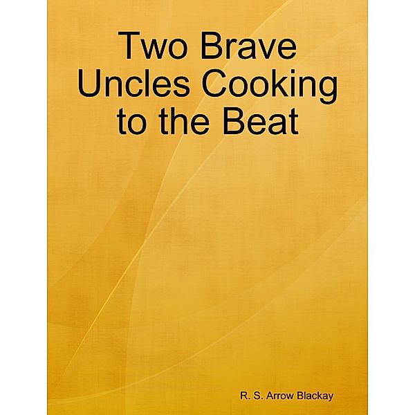 Two Brave Uncles Cooking to the Beat, R. S. Arrow Blackay
