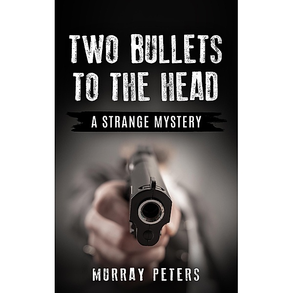 Two Bullets to the Head: A Strange Mystery (The Strange & Wonderful Series, #3) / The Strange & Wonderful Series, Murray Peters