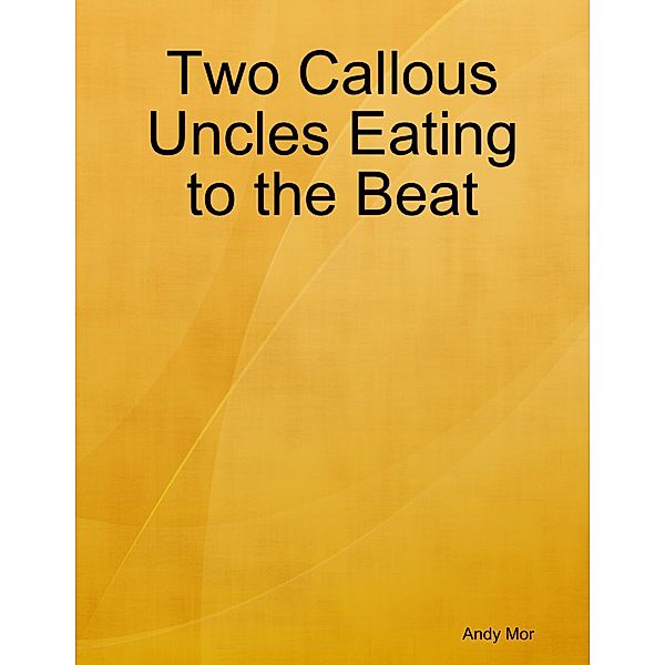 Two Callous Uncles Eating to the Beat, Andy Mor
