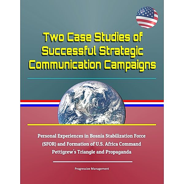 Two Case Studies of Successful Strategic Communication Campaigns - Personal Experiences in Bosnia Stabilization Force (SFOR) and Formation of U.S. Africa Command, Pettigrew's Triangle and Propaganda