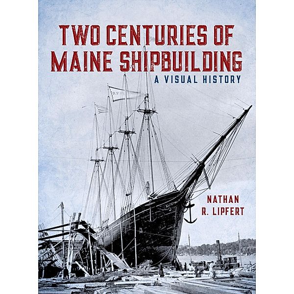 Two Centuries of Maine Shipbuilding, Nathan Lipfert