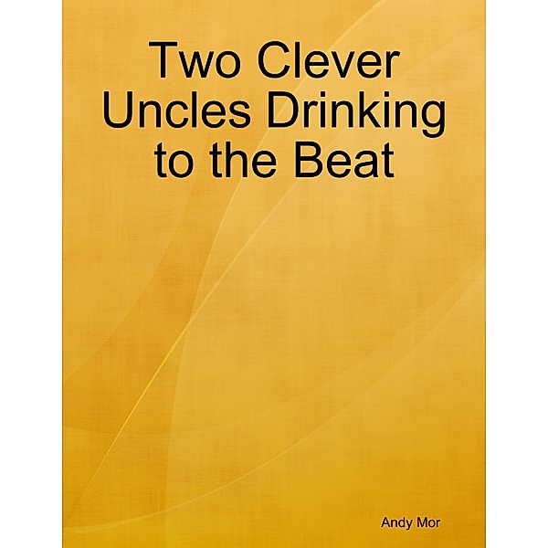 Two Clever Uncles Drinking to the Beat, Andy Mor
