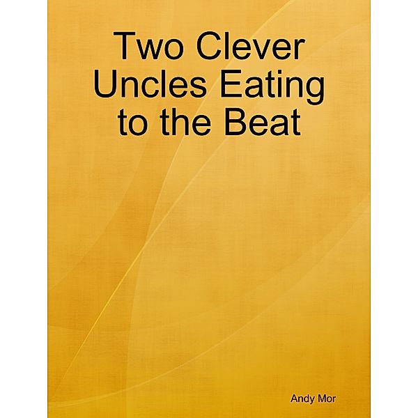 Two Clever Uncles Eating to the Beat, Andy Mor