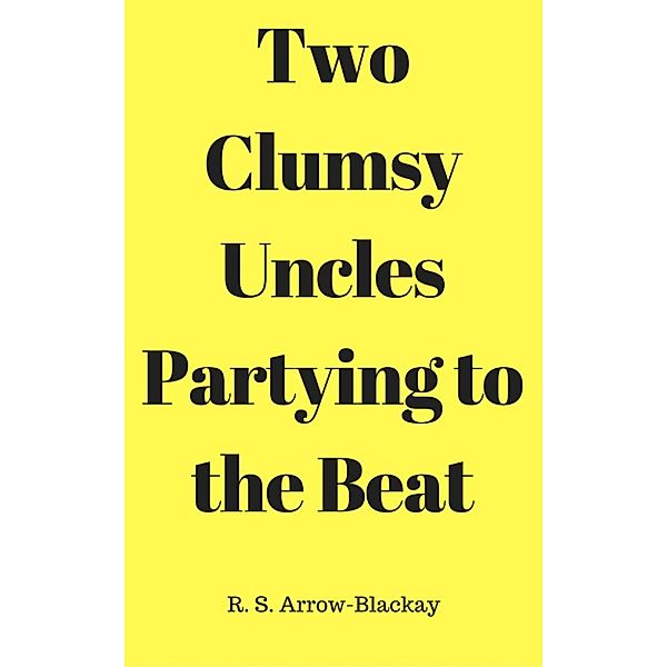 Two Clumsy Uncles Partying to the Beat, R. S. Arrow-Blackay