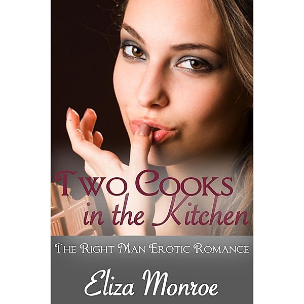 Two Cooks in the Kitchen (The Right Man Erotic Romance, #1) / The Right Man Erotic Romance, Eliza Monroe