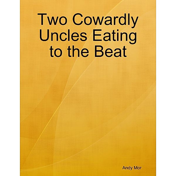 Two Cowardly Uncles Eating to the Beat, Andy Mor