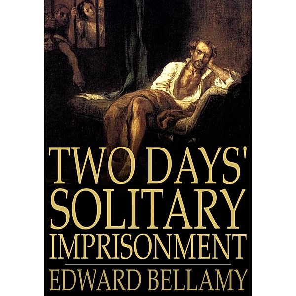 Two Days' Solitary Imprisonment / The Floating Press, Edward Bellamy