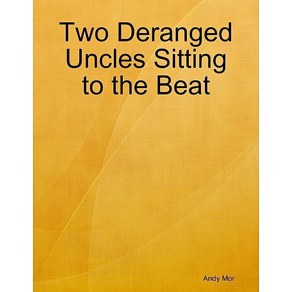 Two Deranged Uncles Sitting to the Beat, Andy Mor