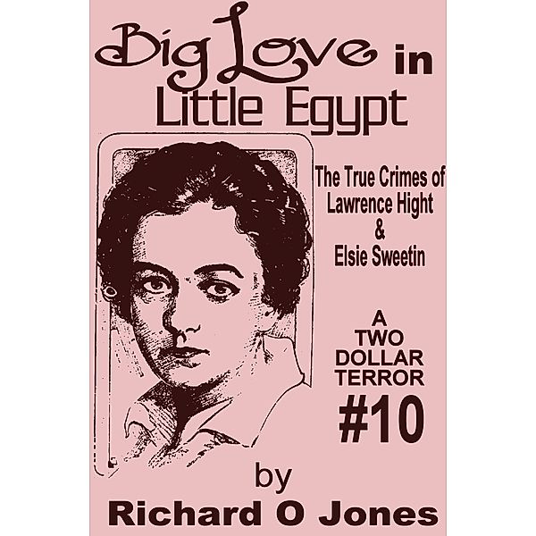 Two-Dollar Terrors: Big Love in Little Egypt: The True Crimes of Lawrence Hight and Elsie Sweetin, Richard O Jones