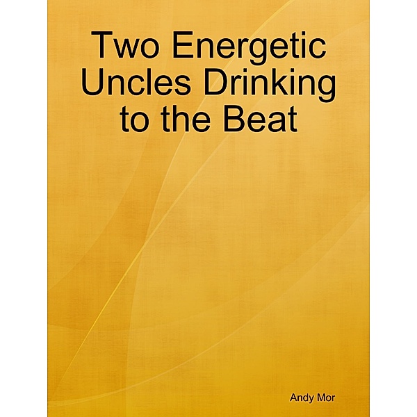 Two Energetic Uncles Drinking to the Beat, Andy Mor