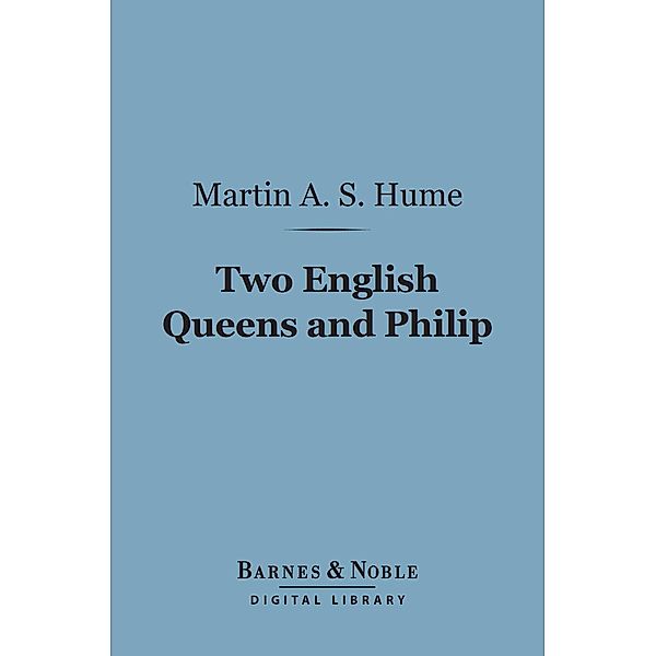 Two English Queens and Philip (Barnes & Noble Digital Library) / Barnes & Noble, Martin Andrew Sharp Hume