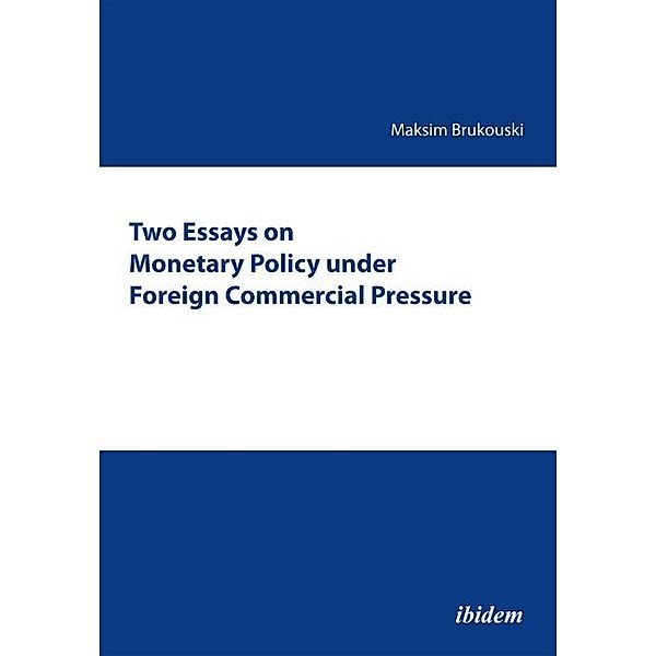 Two Essays on Monetary Policy under Foreign Commercial Pressure, Maksim Brukouski