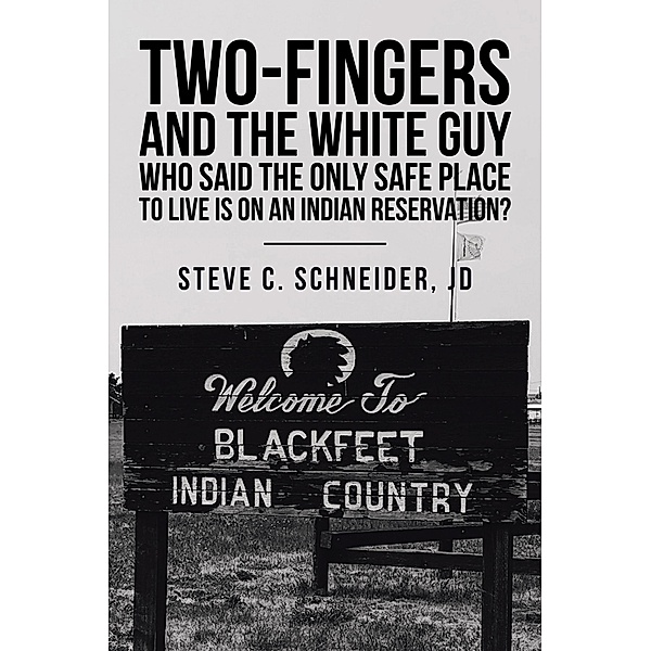 Two-Fingers and the White Guy Who Said the Only Safe Place to Live Is on an Indian Reservation?, Steve C. Schneider Jd