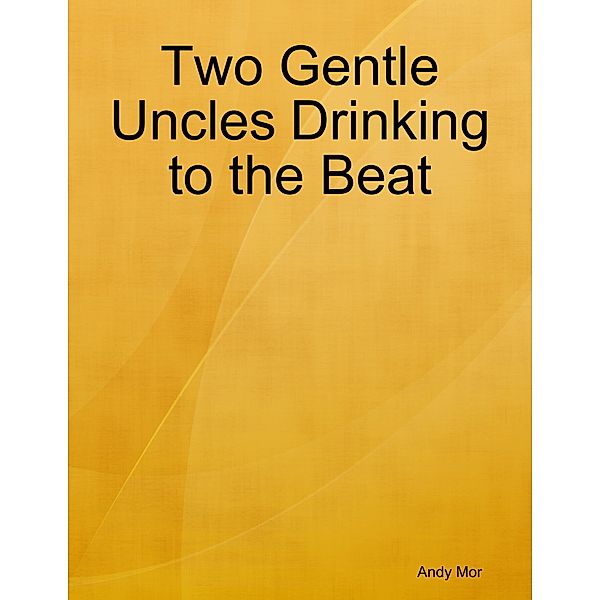 Two Gentle Uncles Drinking to the Beat, Andy Mor