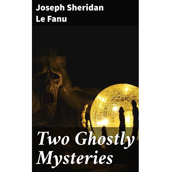 Two Ghostly Mysteries, Joseph Sheridan Le Fanu