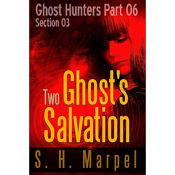 Two Ghost's Salvation - Section 03 (Ghost Hunters - Salvation, #3) / Ghost Hunters - Salvation, S. H. Marpel