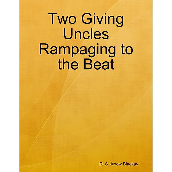 Two Giving Uncles Rampaging to the Beat, R. S. Arrow Blackay