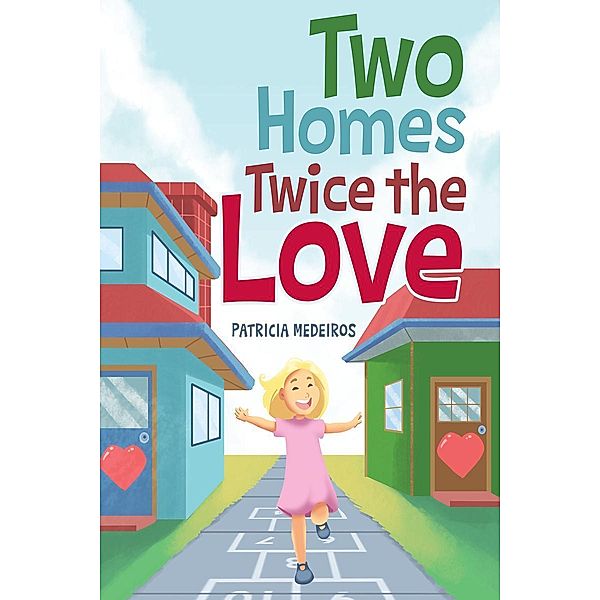 Two Homes Twice the Love / Page Publishing, Inc., Patricia Medeiros