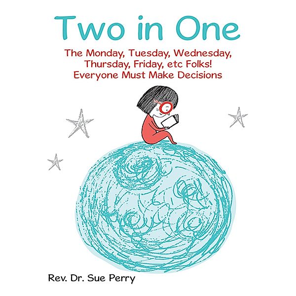 Two in One: The Monday, Tuesday, Wednesday, Thursday, Friday, etc Folks! Everyone Must Make Decisions, Rev. Sue Perry