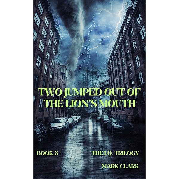 Two Jumped Out of the Lion's Mouth (The I.Q. Trilogy, #3) / The I.Q. Trilogy, Mark Clark