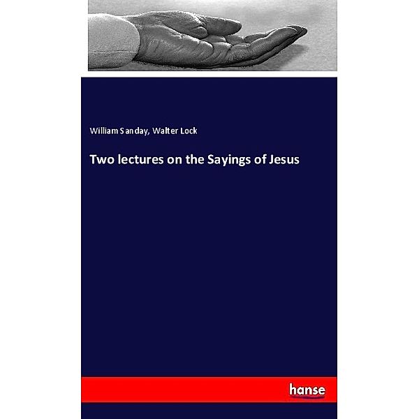 Two lectures on the Sayings of Jesus, William Sanday, Walter Lock