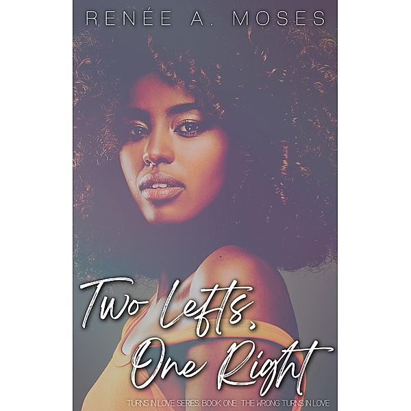 Two Lefts, One Right: The Wrong Turns In Love (The Turns In Love, #1) / The Turns In Love, Renée A. Moses