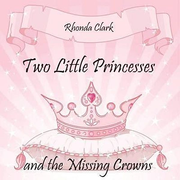 Two Little Princesses and the Missing Crowns / Zailey and Madelyn Bd.4, Rhonda Clark