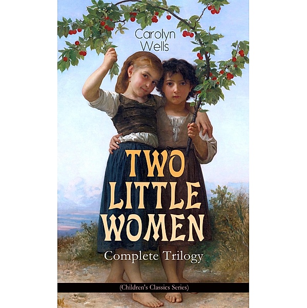 TWO LITTLE WOMEN - Complete Trilogy (Children's Classics Series), Carolyn Wells