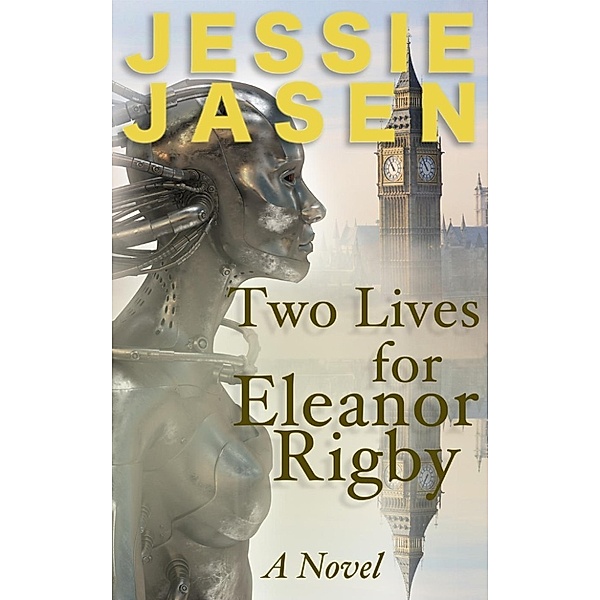 Two Lives for Eleanor Rigby: Two Lives for Eleanor Rigby (A Novel), Jessie Jasen