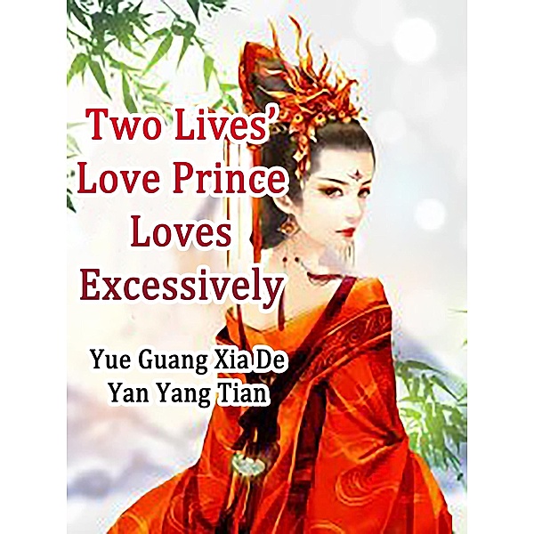 Two Lives' Love: Prince Loves Excessively / Funstory, Yue GuangXiaDeYanYangTian