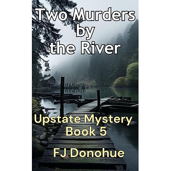 Two Murders by the River (Upstate Mystery, #5) / Upstate Mystery, Fj Donohue
