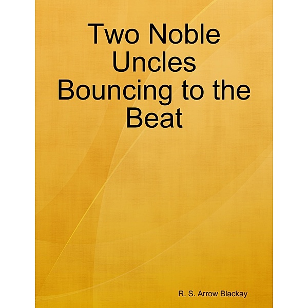 Two Noble Uncles Bouncing to the Beat, R. S. Arrow Blackay